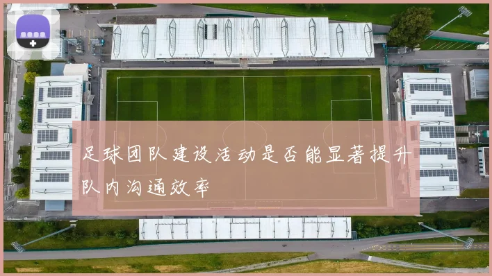 足球团队建设活动是否能显著提升队内沟通效率