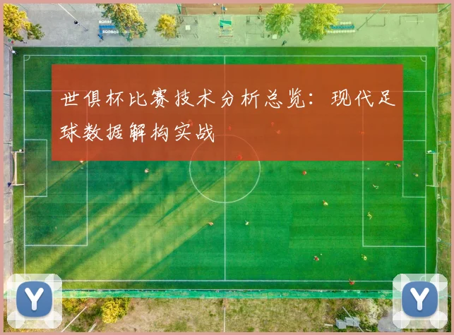 世俱杯比赛技术分析总览：现代足球数据解构实战