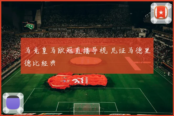 马竞皇马欧冠直播导视 见证马德里德比经典